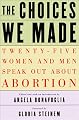 The Choices We Made: Twenty-Five Women and Men Speak Out About Abortion