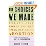 The Choices We Made: Twenty-Five Women and Men Speak Out About Abortion