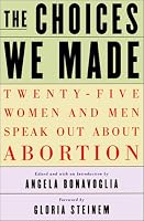 The Choices We Made: Twenty-Five Women and Men Speak Out About Abortion