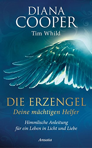 Die Erzengel - deine mächtigen Helfer: Himmlische Anleitung für ein Leben in Licht und Liebe (German Edition)