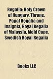 Regalia: Holy Crown of Hungary, Throne, Papal Regalia and Insignia, Royal Regalia of Malaysia, Mold Cape, Swedish Royal Regalia-
