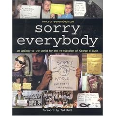Sorry, Everybody: An Apology to the World for the Re-Election of George W. Bush