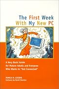 First Week With My New PC :A Very Basic Guide for Mature Adults  & Everyone Else (Capital First Week) (Capital First Week)