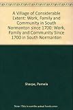 Village of Considerable Extent : Work, Family and Community Since 1700 in South Normanton