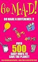 Go M.A.D 2: Over 500 Daily Ways to Save the Planet!: v. 2