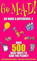 Go M.A.D 2: Over 500 Daily Ways to Save the Planet!: v. 2