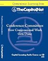 Conference Committees (in Congress): How Congressional Work Gets Done: Arranging for the Conference, Restrictions on the Authority of Conferees, and House and Senate Floor Consideration of Conference Reports (Capitol Learning Audio Course)