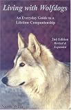 Living with Wolfdogs: An Everyday Guide to a Lifetime Companionship, Second Edition (Wolf Hybrid Education)