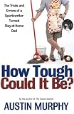 How Tough Could It Be? : The Trials and Errors of a Sportswriter Turned Stay-at-Home Dad