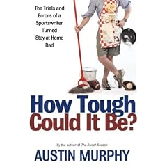 How Tough Could It Be?: The Trials and Errors of a Sportswriter Turned Stay-At-Home Dad