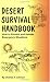Desert Survival Handbook: How to Prevent and Handle Emergency Situations (Outdoor and Nature)