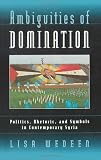 Ambiguities of Domination: Politics, Rhetoric, and Symbols in Contemporary Syria