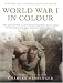 Book World War I in Colour: The Definitive Illustrated History with over 200 Remarkable Full Colour Photographs