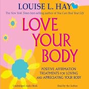 Love Your Body: A Positive Affirmation Guide for Loving and Appreciating Your Body | [Louise L. Hay]