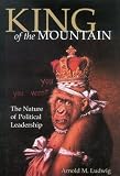 King of the Mountain: The Nature of Political Leadership