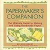 The Papermaker's Companion: The Ultimate Guide to Making And Using Handmade Paper