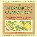 The Papermaker's Companion: The Ultimate Guide to Making And Using Handmade Paper