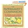The Papermaker's Companion: The Ultimate Guide to Making And Using Handmade Paper