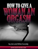 How to Give a Woman An Orgasm