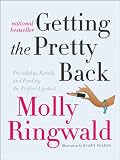 Getting the Pretty Back: Friendship, Family, and Finding the Perfect Lipstick