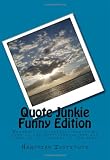 Quote Junkie Funny Edition: Hundreds Of Hilarious Quotes By Some Of The Most Serious Men And Women In The History Of The World