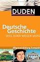 Duden. Was jeder wissen muss. Deutsche Geschichte: Allgemeinbildung kompakt