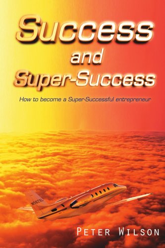 SUCCESS AND SUPER SUCCESS: How to become a Super-Successful entrepreneur SUCCESS AND SUPER SUCCESS: How to become a Super-Successful entrepreneur