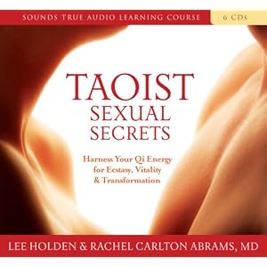 Taoist Sexual Secrets: Harness Your Qi Energy for Ecstasy, Vitality, and Transformation by Lee Holden and Rachel Carlton Abrams