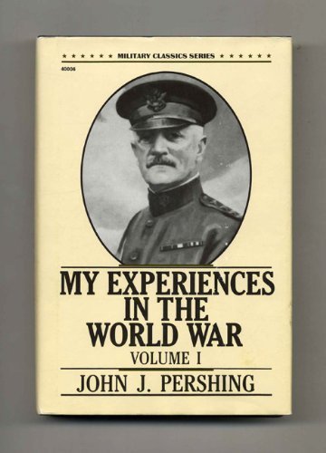 My Experiences in the World War: Vol 1 (Military Classics Series) 1st Tab edition by Pershing, John Joseph (1989) Hardcover