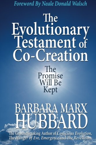 The Evolutionary Testament of Co-Creation: The Promise Will Be Kept, by Barbara Marx Hubbard The Evolutionary Testament of Co-Creation: The Promise Will Be Kept, by Barbara Marx Hubbard