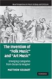 The Invention of Folk Music and Art Music: Emerging Categories from Ossian to Wagner (New Perspectives in Music History and Criticism)