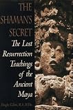  : Shaman's Secret: The Lost Resurrection Teachings of the Ancient Maya