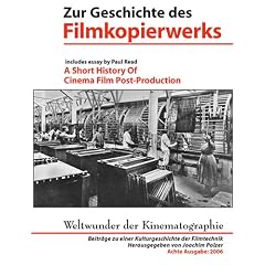 Weltwunder der Kinematographie. Beitr�ge zu einer Kulturgeschichte der Filmtechnik: Zur Geschichte des Filmkopierwerks /A Short History of Cinema Film Post-Production: BD 8/2006