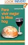 Para Vivir Mejor LA Misa Hoy: Una Guia Para Los Organizadores Y Participantes (Spanish Edition)