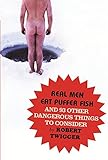 Real men eat puffer fish : and 93 other dangerous things to consider