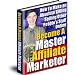 Become a Master Affiliate Marketer - How To Make An Absolute Killing Selling Other People Stuff! (Kindle Edition)