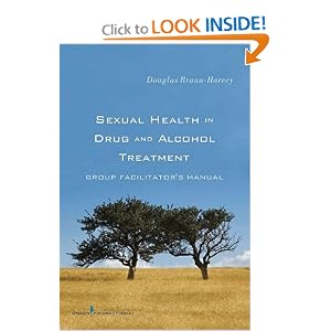 Click here to buy Sexual Health in Drug and Alcohol Treatment: Group Facilitator's Manual by Douglas Braun-Harvey MA.