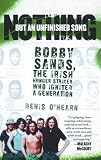 Nothing But an Unfinished Song: The Life and Times of Bobby Sands