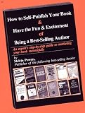 How to Self-Publish Your Book and Have the Fun and Excitement of Being a Best-Selling Author: An Expert s Step-By-Step Guide to Marketing Your Book Succ