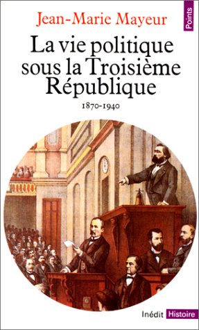 La vie politique sous la Troisi�me R�publique, 1870-1940