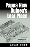 Papua Ngs Last Place: Experiences Of Constraint In An Postcolonial Prison