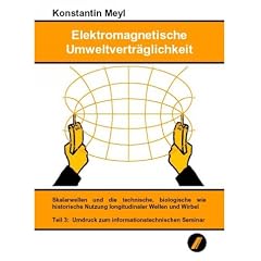 Elektromagnetische Umweltvertr�glichkeit: Meyl, Konstantin, Tl.3 : Skalarwellen und die technische, biologische wie historische Nutzung longitudinaler Wellen und Wirbel. Umdruck zum infor: TEIL 3