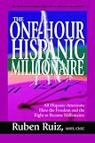 The One-Hour Hispanic Millionaire: All Hispanic-Americans Have the Freedom and the Right to Become Millionaires