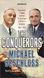 The Conquerors: Roosevelt, Truman and the Destruction of Hitlers Germany, 1941-1945