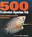 500 Freshwater Aquarium Fish: A Visual Reference to the Most Popular Species (Firefly Visual Reference)