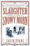 Slaughter on a Snowy Morn: A Tale of Murder, Corruption and the Death Penalty Case That Revolutionised the American Courtroom: The Death Penalty Case that Revolutionised Forensic Science