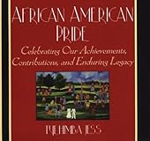 African American Pride: Celebrating Our Achievements, Contributions, and Enduring Legacy