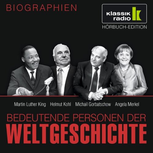 audio media verlag GmbH KLASSIK RADIO pr&auml;sentiert: Bedeutende Personen der Weltgeschichte: Martin Luther King / Helmut Kohl / Michail Gorbatschow  ...