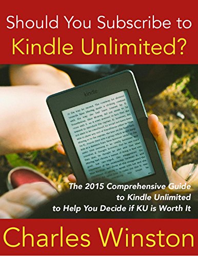 Should You Subscribe to Kindle Unlimited?: The 2015 Comprehensive Guide to Kindle Unlimited to Help You Decide if KU is Worth It