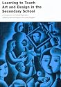 Learning to Teach Art and Design in the Secondary School (Learning to Teach Subjects in the Secondary School Series)